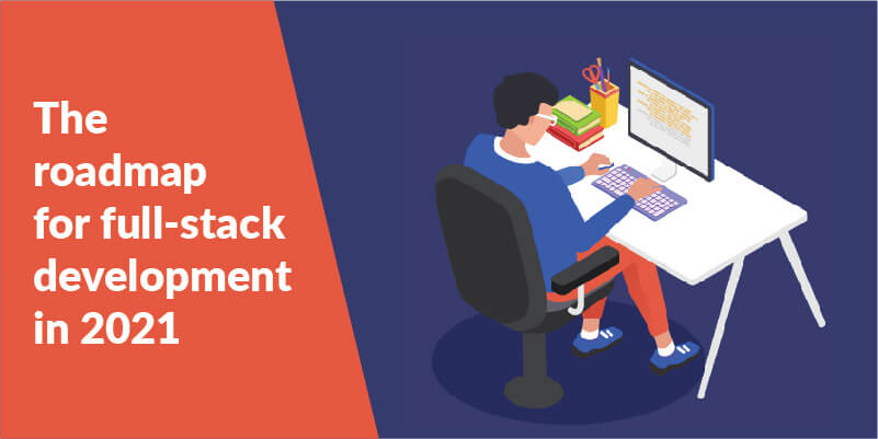 The 2021 Road Map To Becoming a Full Stack Web Developer